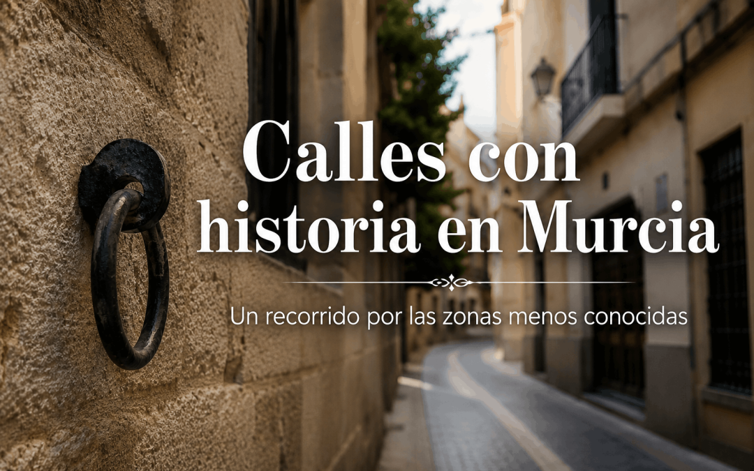 Calles con historia en Murcia, un recorrido por zonas menos conocidas